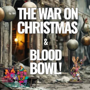Ep. 104 - The War on Christmas and Blood Bowl!