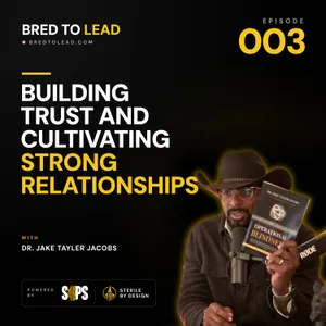 Ep. 003: Building Trust And Cultivating Strong Relationships