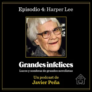 #4 HARPER LEE | Grandes Infelices. Luces y sombras de grandes novelistas