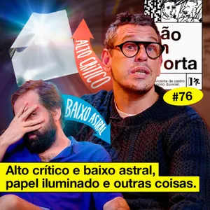 #76: ALTO CRÍTICO E BAIXO ASTRAL, PAPEL ILUMINADO E OUTRAS COISAS | NÃO IMPORTA