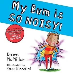 My Bum is SO NOISY! by, Dawn Mcmillan