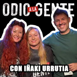 ODIO A LA GENTE - CON IÑAKI URRUTIA