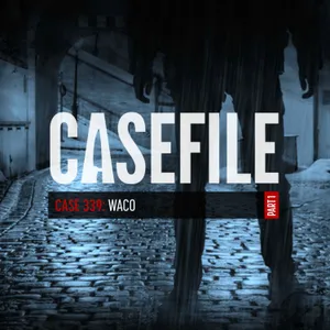 Case 339: Waco (Part 1/3)