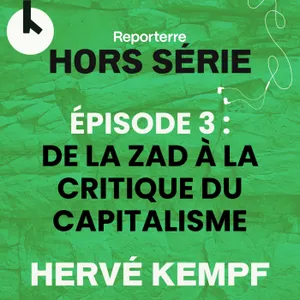 Ép.3 : De la ZAD à la critique du capitalisme et des élites - HORS-SERIE avec Hervé Kempf