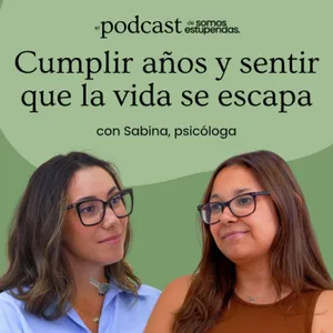 Cumplir años y sentir que la vida se escapa | Ep. 268