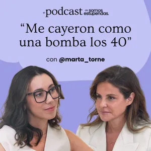 @marta_torne: "Me cayeron como una bomba los 40" | Ep. 259
