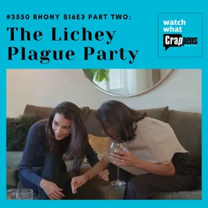 #3550  RHONY S16E3 Part Two: The Lichey Plague Party