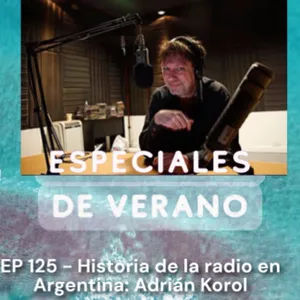 125 - Historia de la radio en Argentina: Adrián Korol