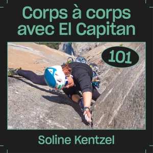 #101 — Corps à corps avec El Capitan, avec Soline Kentzel
