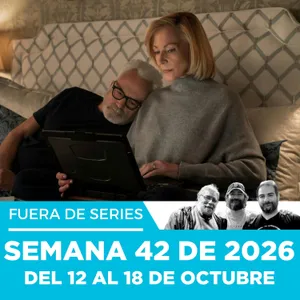 Fuera de Series: Semana 42 de 2026 – Del 12 al 18 de Octubre