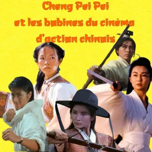 Les Bobines le Podcast : Cheng Pei Pei et les bobines du cinéma d'action chinois avec Nathalie Bittinger