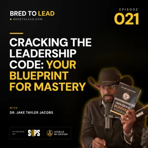 Ep. 021: Cracking the Leadership Code: Your Blueprint for Mastery