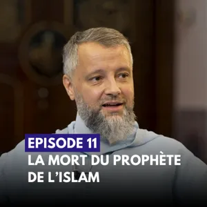 Épisode 11 - La mort du Prophète de l’Islam - Mohamed El Mokadem