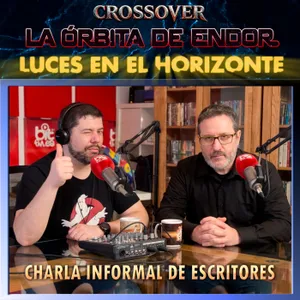 Crossover LA ÓRBITA DE ENDOR y LUCES EN EL HORIZONTE – Charla informal entre escritores