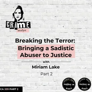 Ep 339: Breaking the Terror: Bringing a Sadistic Abuser to Justice with Miriam Lake, Part 2