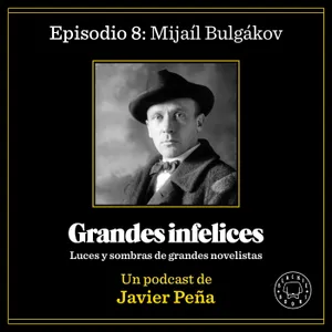 #8 MIJAÍL BULGÁKOV | Grandes Infelices. Luces y sombras de grandes novelistas