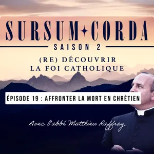 Affronter la mort en chrétien : Sursum Corda S02 Épisode 19