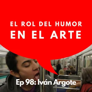 #98 - Artista: El artista que está cambiando los monumentos del mundo | Iván Argote