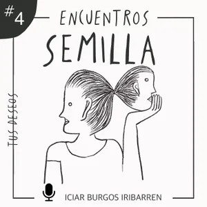 Encuentros Semilla. #4 TUS DESEOS - Episodio exclusivo para mecenas