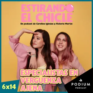 ESPECIALISTAS EN VERGÜENZA AJENA | Estirando el Chicle 6x14