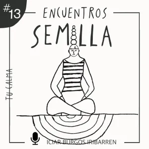 [Exclusivo mecenas] TU CALMA #13 Encuentros Semilla - Episodio exclusivo para mecenas