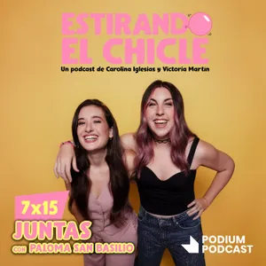 JUNTAS con PALOMA SAN BASILIO | Estirando el Chicle 7x15