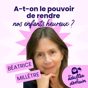 A-t-on le pouvoir de rendre nos enfants heureux ? - Béatrice Millêtre - #287