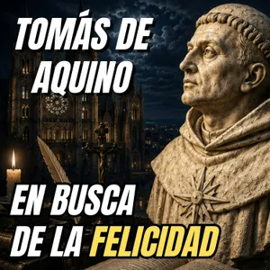 Tomás de Aquino y la búsqueda de la felicidad humana - Ep.3 (Historía del sufrimiento humano según 4 filósofos)