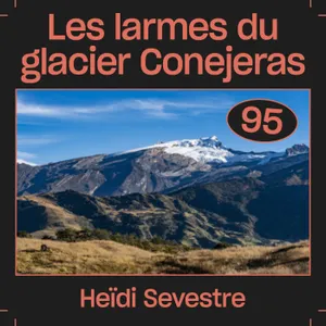 #95 — Les larmes du glacier Conejeras, avec Heïdi Sevestre