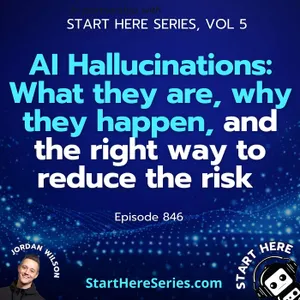 Ep 846: AI Hallucinations: What they are, why they happen, and the right way to reduce the risk (Start Here Series Vol 5)