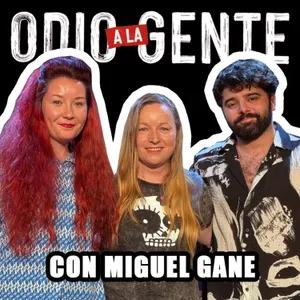 ODIO A LA GENTE - CON MIGUEL GANE