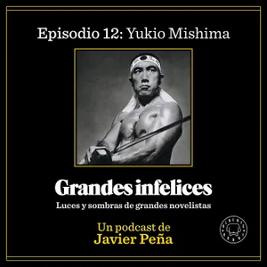 #12 YUKIO MISHIMA | Grandes Infelices. Luces y sombras de grandes novelistas