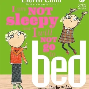 Charlie & Lola; I Am Not Sleepy & I Will Not Go to Bed, by Lauren Child