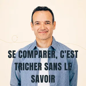 Se comparer, c’est Tricher sans le savoir [ REDIFF ÉTÉ ]