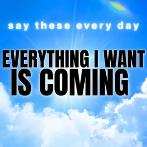 Everything I Want Is Coming | Daily Positive Affirmations