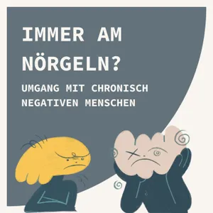 Immer am Nörgeln? Umgang mit chronisch negativen Menschen