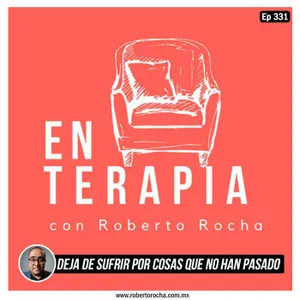 Ep 331 Deja de sufrir por cosas que no han pasado
