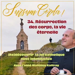 La Résurrection des corps, la vie éternelle : Sursum Corda 34