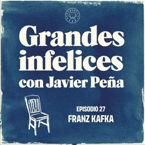 #27 FRANZ KAFKA | Grandes Infelices. Luces y sombras de grandes novelistas