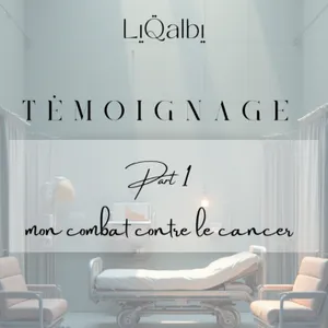 Partie 1/ Mon combat contre le cancer/ Le Témoignage d'une soeur fiLlah, Sabrina