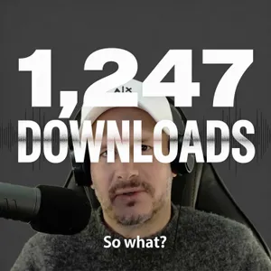 Your B2B Podcast's Downloads Are NOT The Result