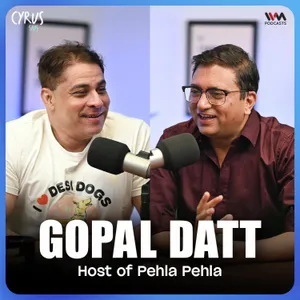 Gopal Datt on Theatre Chaos, Pehla Pehla and 17 Years with Cyrus | Pehla Pehla X Cyrus Says