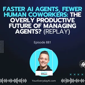Ep 881: Faster AI Agents, Fewer Human Coworkers: The Overly Productive Future of Managing Agents? (Replay)