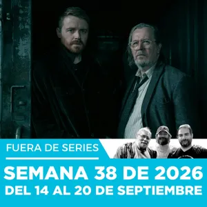 Fuera de Series: Semana 38 de 2026 – Del 14 al 20 de Septiembre