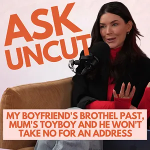 Ask Uncut - My Boyfriend's Brothel Past, My Mum's Young Boyfriend and He Won't Take No For An Address