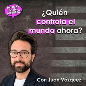 303. China vs. Estados Unidos: la batalla por el nuevo orden mundial, con Juan Vázquez