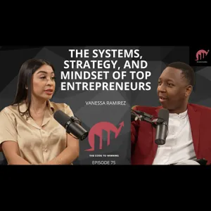 THE SYSTEMS, STRATEGY, AND MINDSET OF TOP ENTREPRENEURS || VANESSA RAMIREZ || EPISODE 075