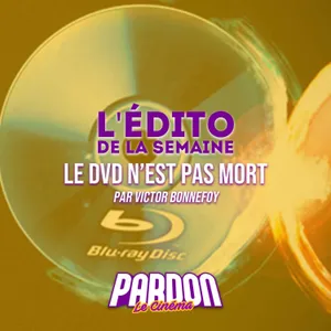 LE DVD N'EST PAS MORT (L'édito de la semaine)