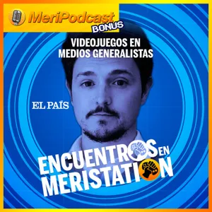 Encuentros en MeriStation #7 | ¿Cómo se cubren los videojuegos en medios generalistas? Entrevista a Jorge Morla (EL PAÍS)