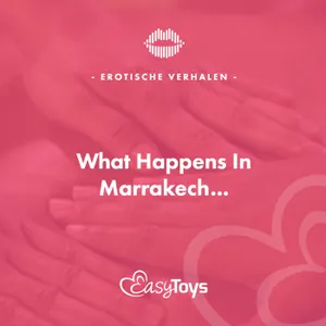 Erotisch Verhaal - What Happens In Marrakech…